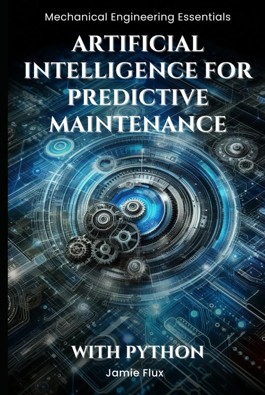 Artificial Intelligence for Predictive Maintenance (Mechanical Engineering Essentials with Python)