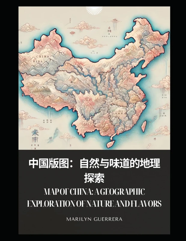 Map of China: A Geographic Exploration of Nature and Flavors: From Mountains to Markets: A Journey Through China's Natural Beauty and Cuisine