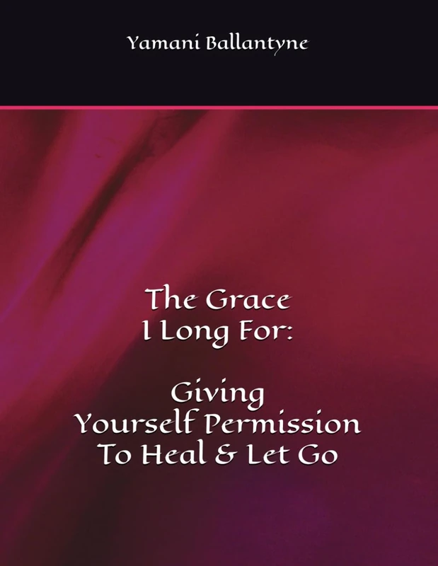 The Grace I Long For: Giving Yourself Permission To Heal & Let Go