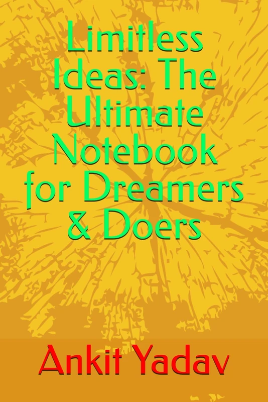 Limitless Ideas: The Ultimate Notebook for Dreamers & Doers