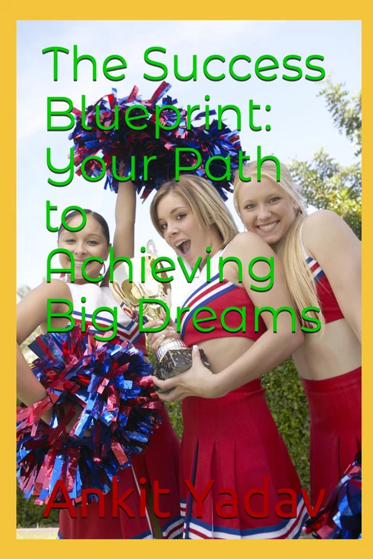 The Success Blueprint: Your Path to Achieving Big Dreams