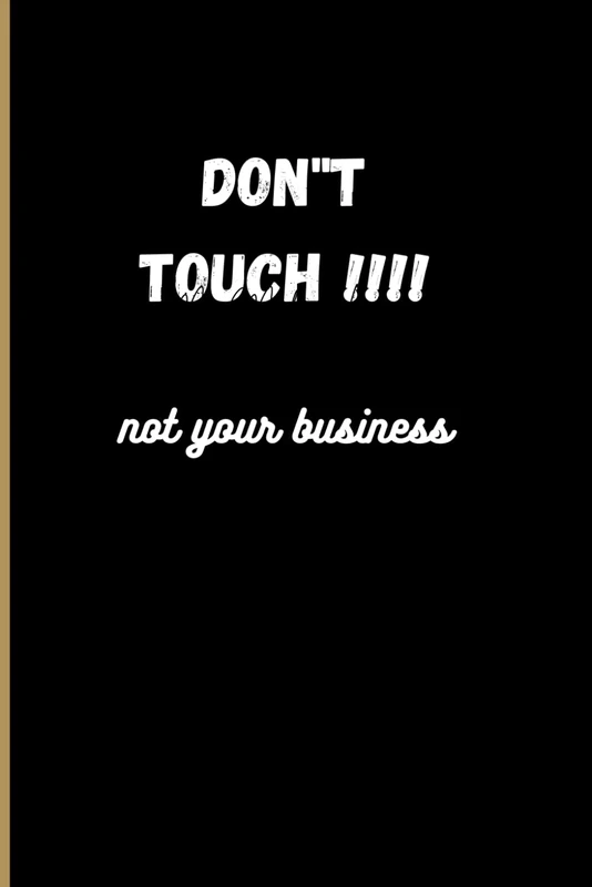 DON'T TOUCH - NOT YOUR BUSINESS