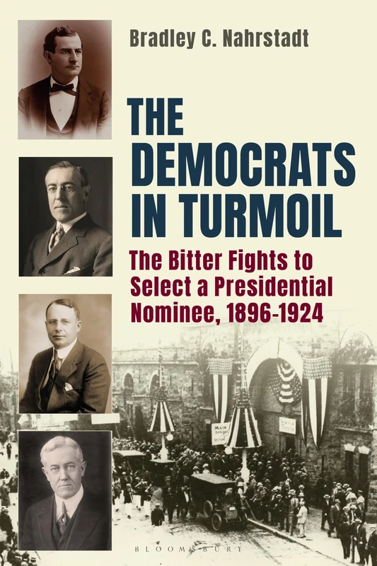 Democrats in Turmoil, The: The Bitter Fights to Select a Presidential Nominee, 1896-1924