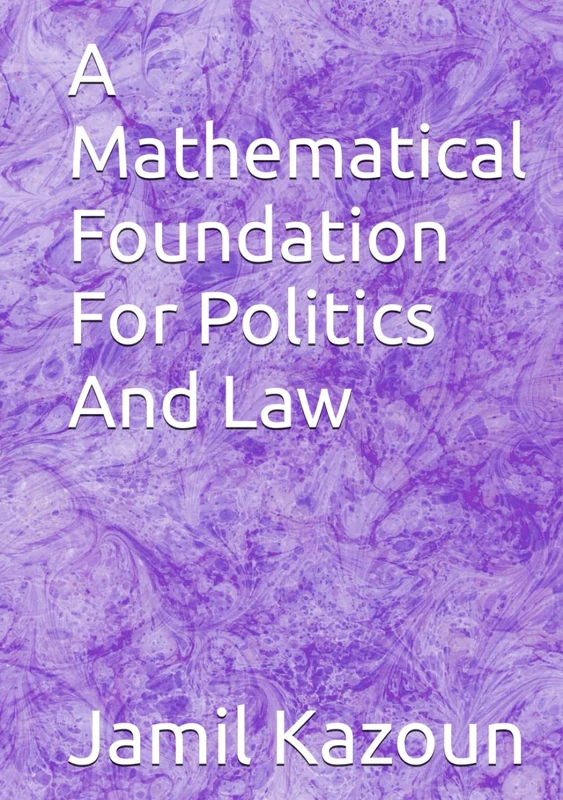 A Mathematical Foundation For Politics And Law