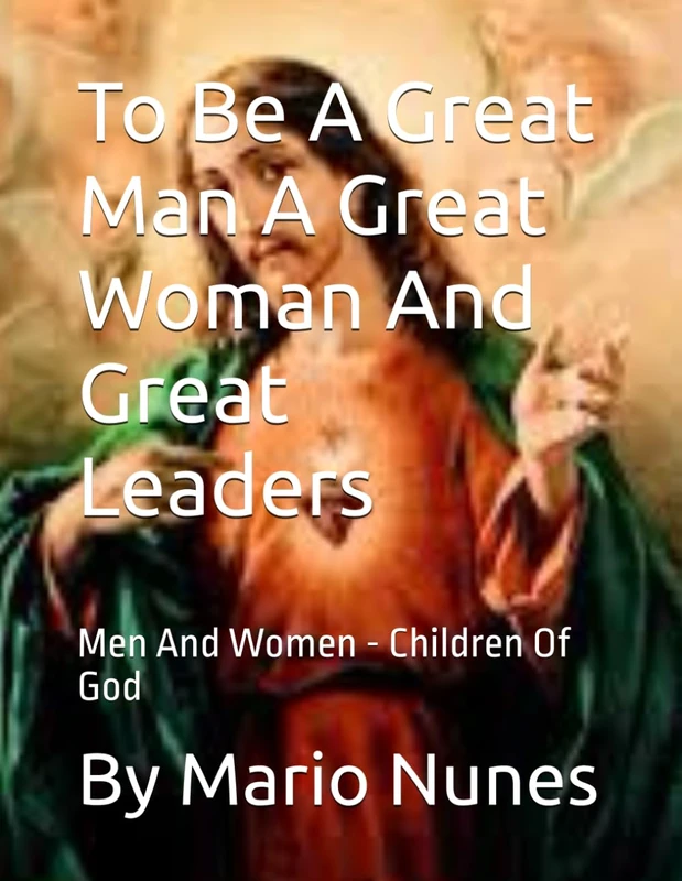 To Be A Great Man A Great Woman And Great Leaders: Men And Women - Children Of God