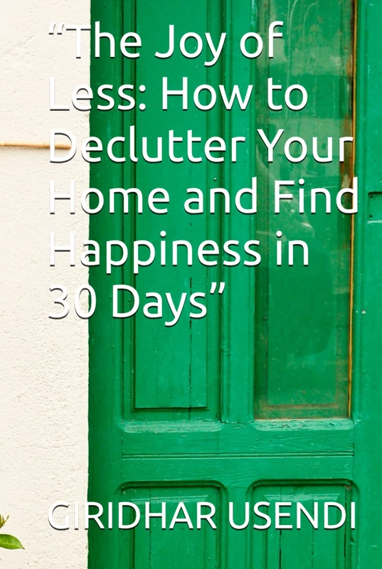 “The Joy of Less: How to Declutter Your Home and Find Happiness in 30 Days”