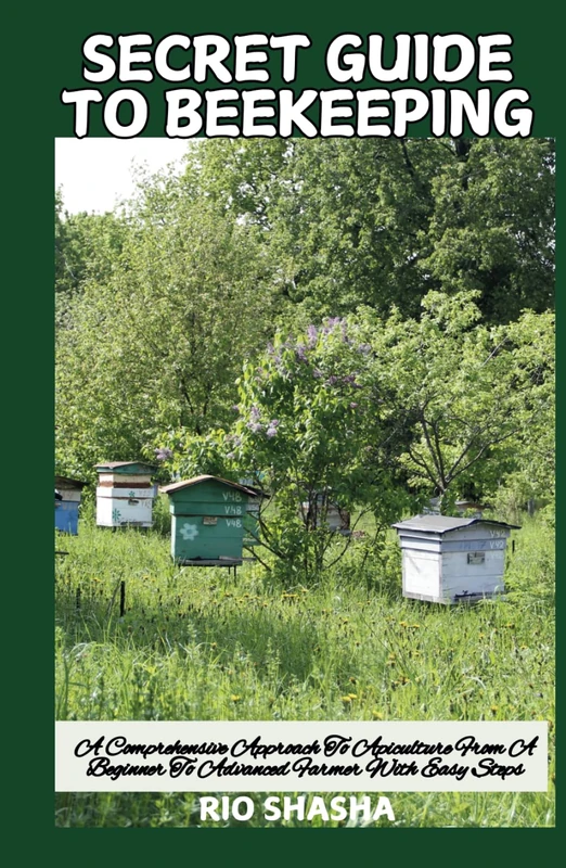 SECRET GUIDE TO BEEKEEPING: A Comprehensive Approach To Apiculture From A Beginner To Advanced Farmer With Easy Steps (FARM HOME)