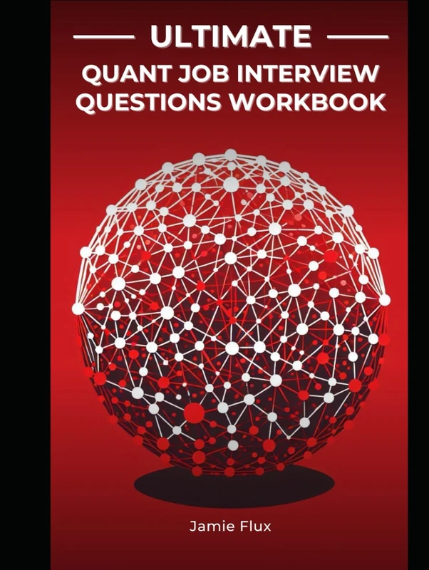 Ultimate Quant Job Interview Questions Workbook: Brief Crash Courses and Real Interview Questions taking you from Beginner to Wall Street Offers (The ... Quantitative Trading Strategies with Python)