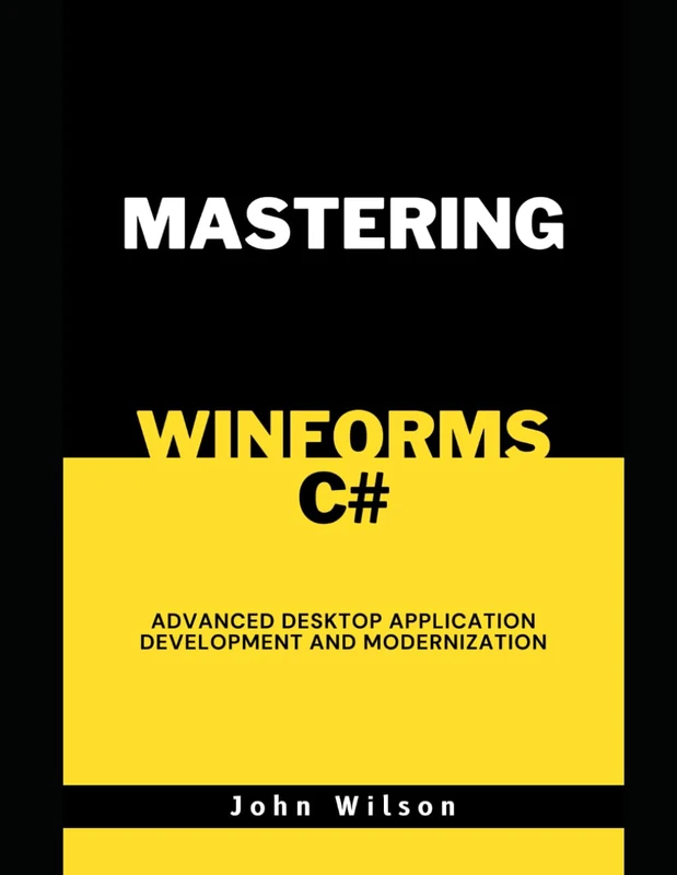 Mastering WinForms and C#: Advanced Desktop Application Development and Modernization