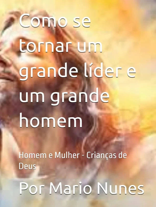 Como se tornar um grande líder e um grande homem: Homem e Mulher - Crianças de Deus