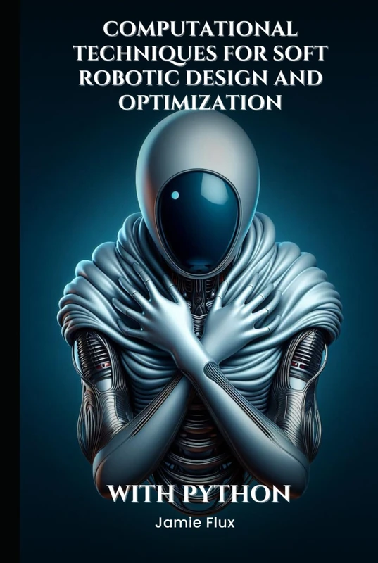 Computational Techniques for Soft Robotic Design and Optimization (Computational Methods in Soft Robotics Design)