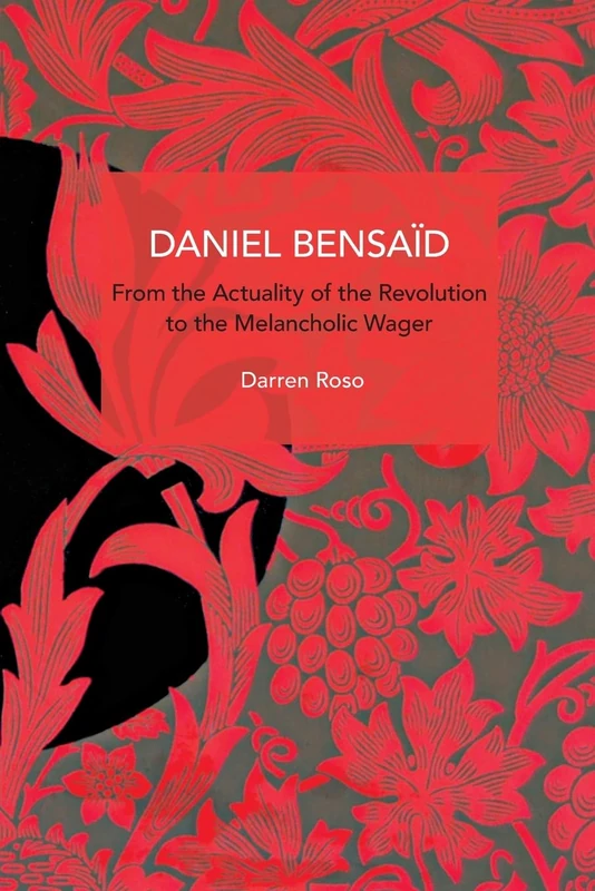 Daniel Bensaïd: From the Actuality of the Revolution to the Melancholic Wager (Historical Materialism)