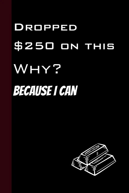 Dropped $250 on this. Why? Because I can.: Funny Gift Notebook or Journal for Friends and Family or yourself