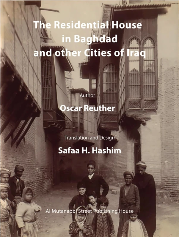The Residential House in Baghdad and other Cities of Iraq (The Architectural Memory of Iraq)