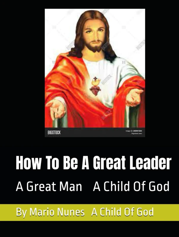 How To Be A Great Leader: A Great Man A Child Of God