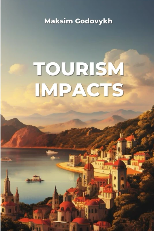 Tourism Impacts: A Guide to Understanding, Evaluating, and Managing the Positive and Negative Impacts of Tourism Development