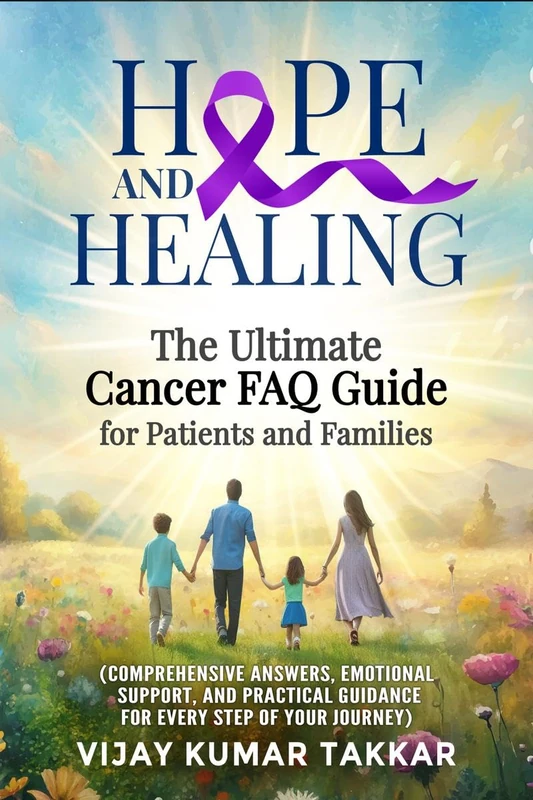 Hope and Healing: The Ultimate Cancer FAQ Guide for Patients and Families: (Comprehensive Answers, Emotional Support, and Practical Guidance for Every Step of Your Journey)