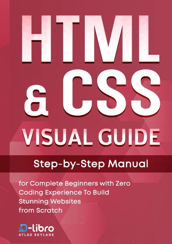 HTML & CSS Visual Guide: Step By Step Manual for Complete Beginners with Zero Coding Experience to Build Stunning Websites from Scratch (Digital Skill Development Series by D-Libro (2025))