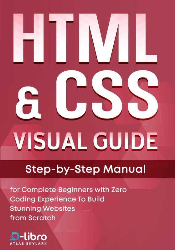HTML & CSS Visual Guide: Step By Step Manual for Complete Beginners with Zero Coding Experience to Build Stunning Websites from Scratch (Digital Skill Development Series by D-Libro (2025))