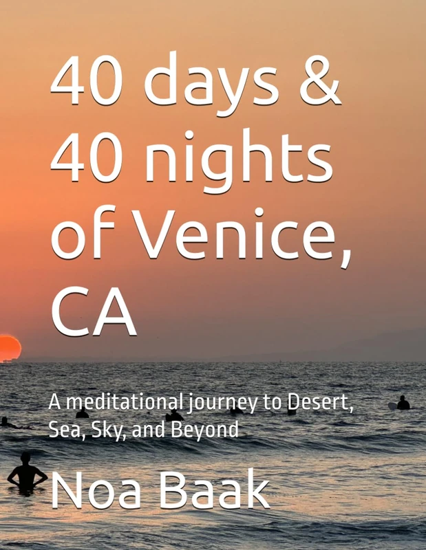 40 days & 40 nights of Venice, CA: A meditational journey to Desert, Sea, Sky, and Beyond