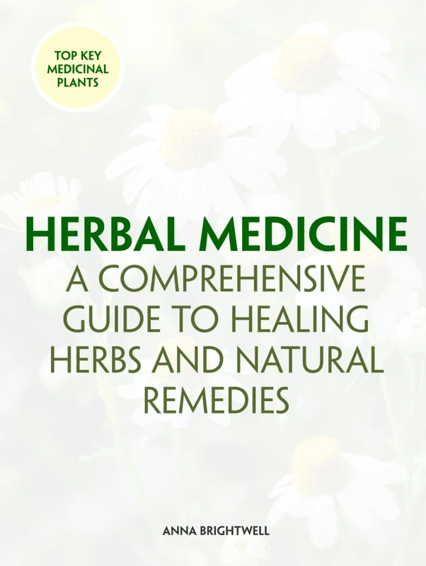 Herbal Medicine: A Comprehensive Guide to Healing Herbs and Natural Remedies: Your Essential Resource for Herbal Remedies, Natural Healing, and DIY Herbalism