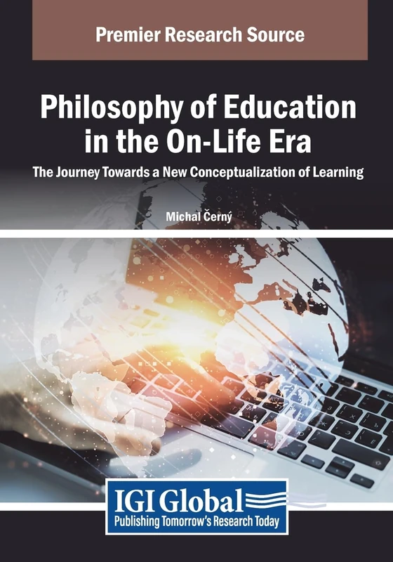 Philosophy of Education in the On-Life Era: The Journey Towards a New Conceptualization of Learning (Advances in Educational Marketing, Administration, and Leadership)