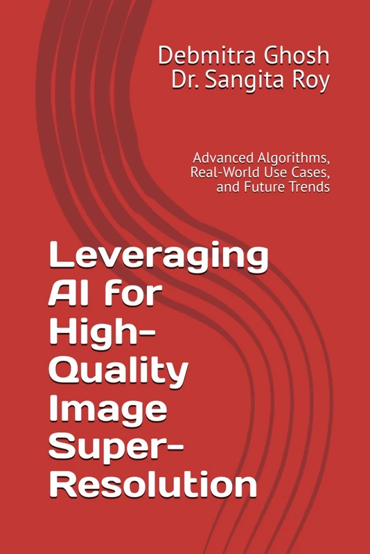 Leveraging AI for High-Quality Image Super-Resolution: Advanced Algorithms, Real-World Use Cases, and Future Trends