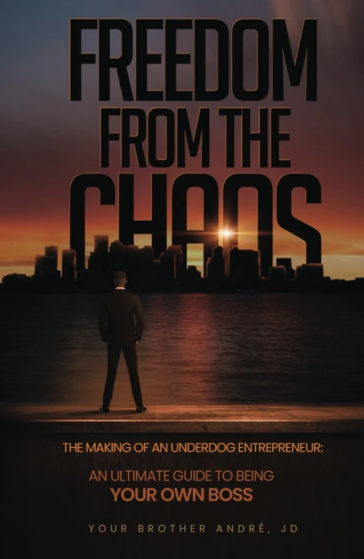 FREEDOM From the Chaos The Making of an Underdog Entrepreneur: An Ultimate Guide To Being Your Own Boss