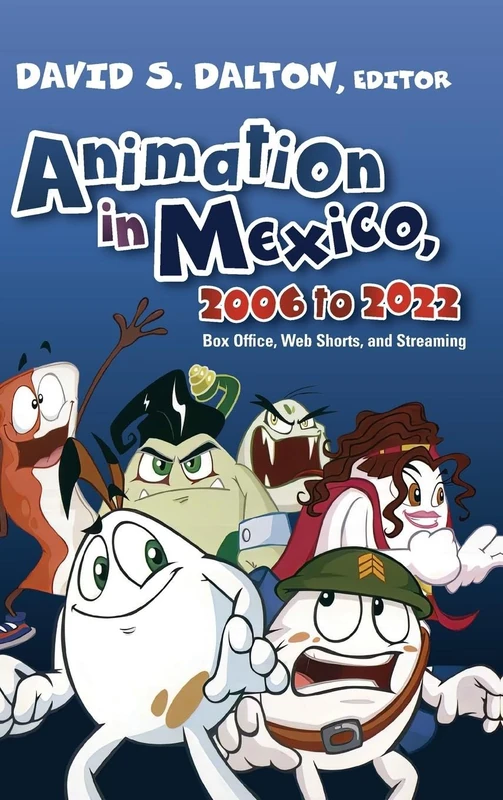 Animation in Mexico, 2006 to 2022: Box Office, Web Shorts, and Streaming (SUNY series in Latin American Cinema)