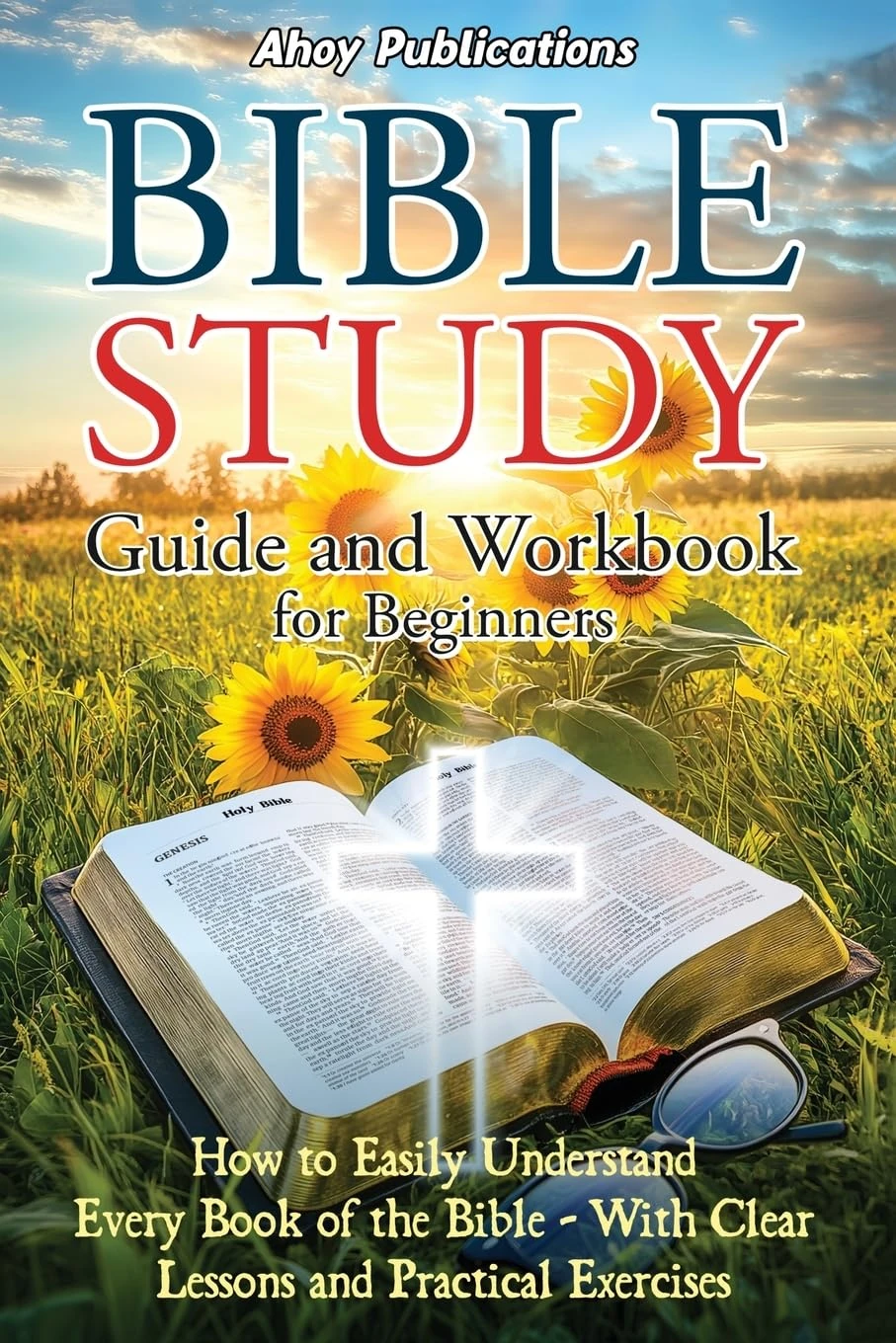 Bible Study Guide and Workbook for Beginners: How to Easily Understand Every Book of the Bible—With Clear Lessons and Practical Exercises (Bringing History to Life)
