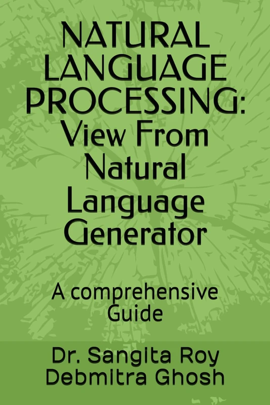 NATURAL LANGUAGE PROCESSING: View From Natural Language Generator: Acomprehensive Guide