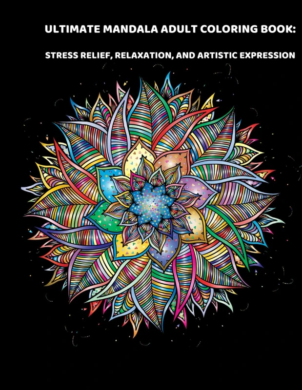 Ultimate Mandala Adult Coloring Book: Stress Relief, Relaxation, and Artistic Expression: Transform Your Mindset with Intricate Designs for Rehabilitation and Creative Calm