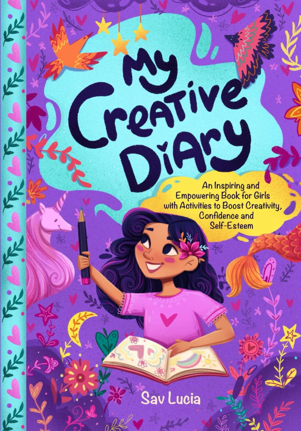 My Creative Diary: An Inspiring and Empowering Book for Girls with Activities to Boost Creativity, Confidence, and Self-Esteem (Empower & Create)