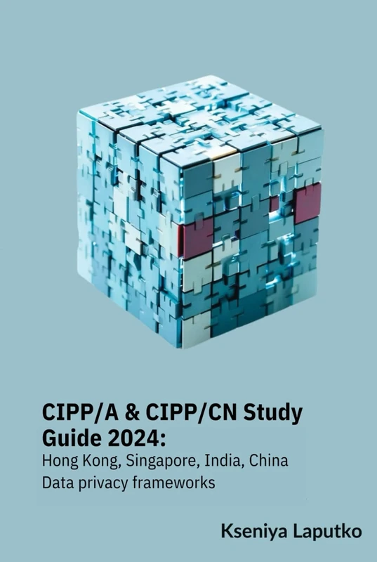 CIPP/A & CIPP/CN Study Guide 2024: Hong Kong, Singapore, India, China data privacy frameworks
