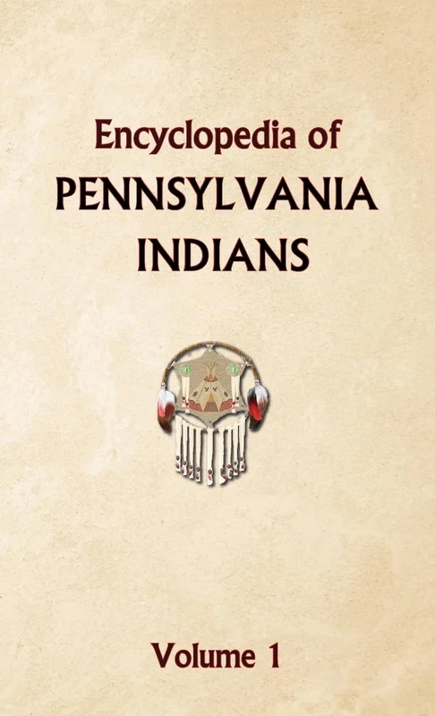 Encyclopedia of Pennsylvania Indians Volume 1