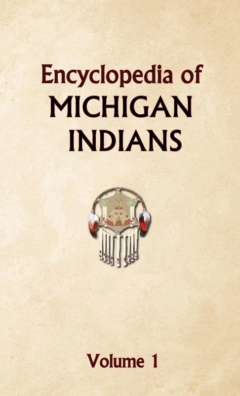 Encyclopedia of Michigan Indians Volume 1