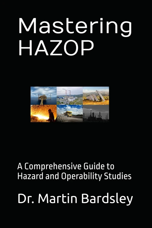 Mastering HAZOP: A Comprehensive Guide to Hazard and Operability Studies (Process Safety Engineer)