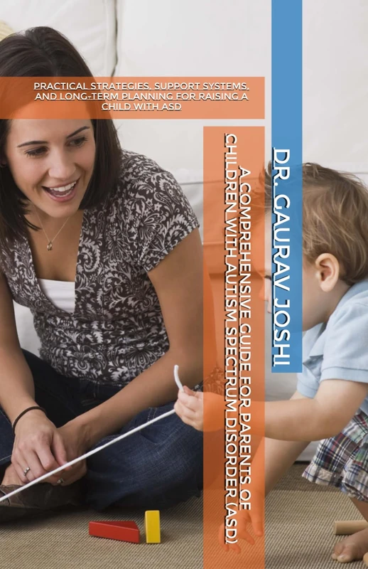 A Comprehensive Guide for Parents of Children with Autism Spectrum Disorder (ASD): Practical Strategies, Support Systems, and Long-Term Planning for Raising a Child with ASD - Image 1