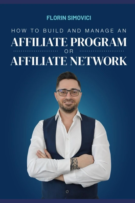 How to build and manage an affiliate program or affiliate network: The "Holy Bible" of Affiliate Programs and Networks Across All Industries