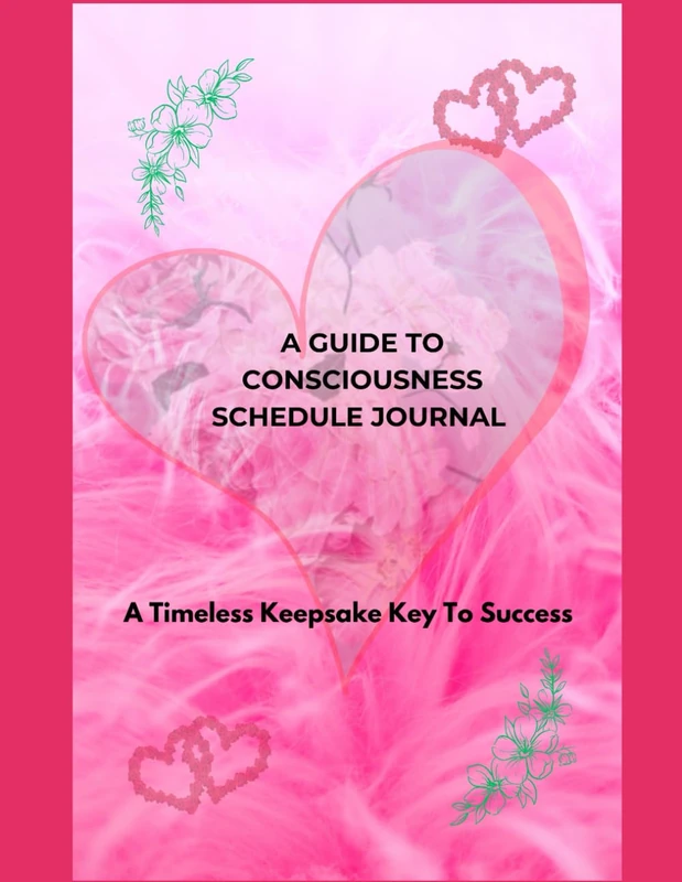 A Guide To Consciousness Schedule Journal.: A Timeless Keepsake Key To Success