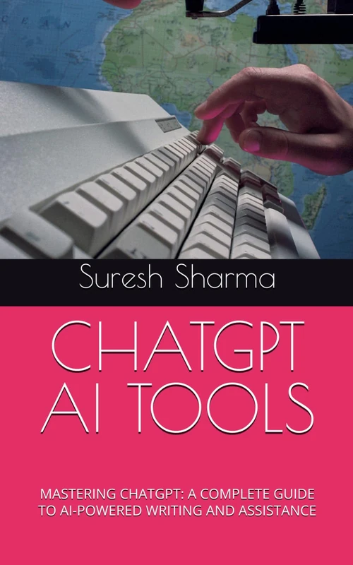 CHATGPT AI TOOLS: MASTERING CHATGPT: A COMPLETE GUIDE TO AI-POWERED WRITING AND ASSISTANCE