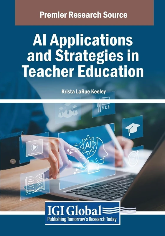 AI Applications and Strategies in Teacher Education (Advances in Educational Marketing, Administration, and Leadership)