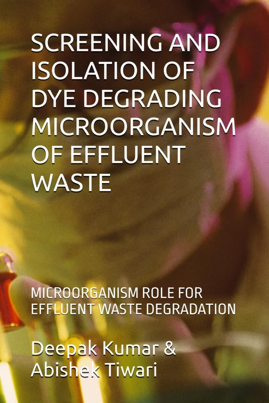 SCREENING AND ISOLATION OF DYE DEGRADING MICROORGANISM OF EFFLUENT WASTE: MICROORGANISM ROLE FOR EFFLUENT WASTE DEGRADATION