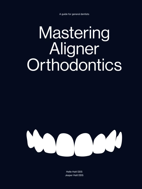 Mastering Aligner Orthodontics: A guide for general dentists