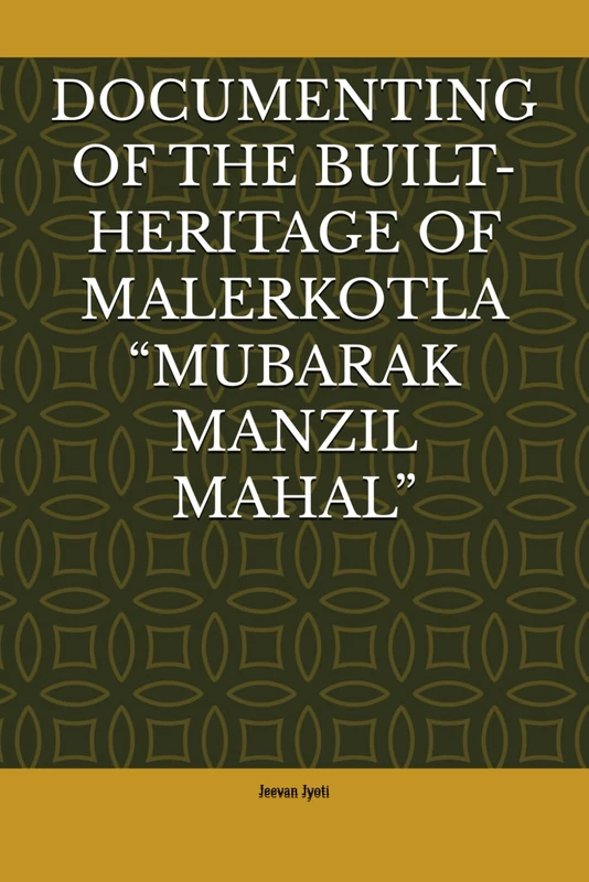 DOCUMENTING OF THE BUILT- HERITAGE OF MALERKOTLA “MUBARAK MANZIL MAHAL”