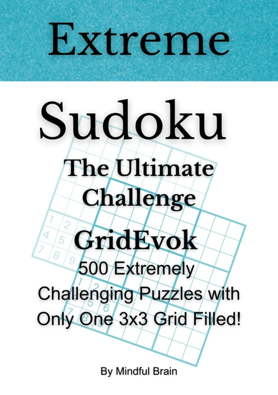 Extreme Sudoku The Ultimate Challenge: 500 Puzzles with a Unique Twist: Extremely Challenging Puzzles with Only One Grid Filled!