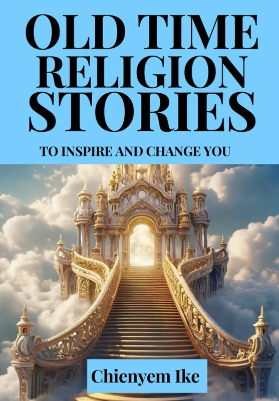 OLD TIME RELIGION STORIES: To Inspire And Change You