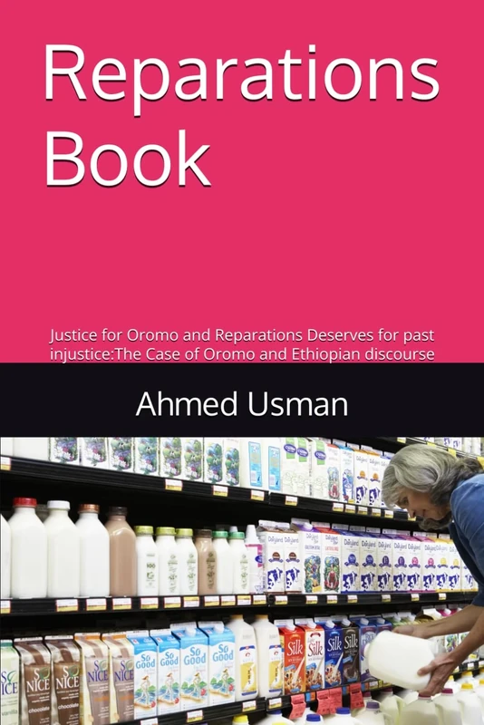 Reparations Book: Justice for Oromo and Reparations Deserves for past injustice:The Case of Oromo and Ethiopian discourse