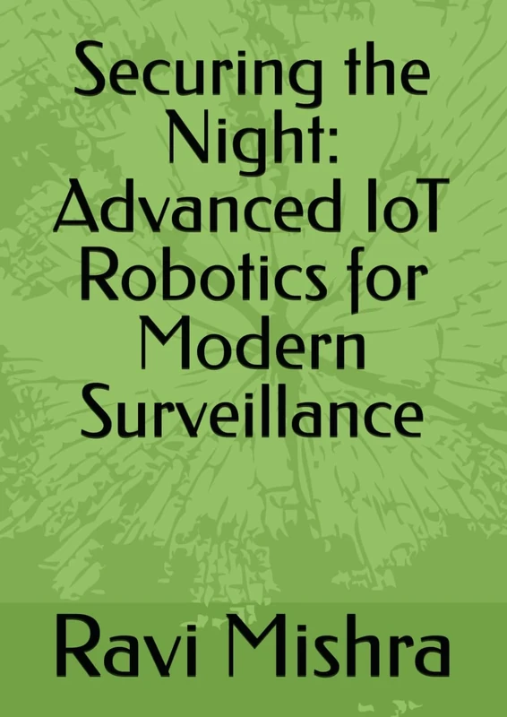 Securing the Night: Advanced IoT Robotics for Modern Surveillance