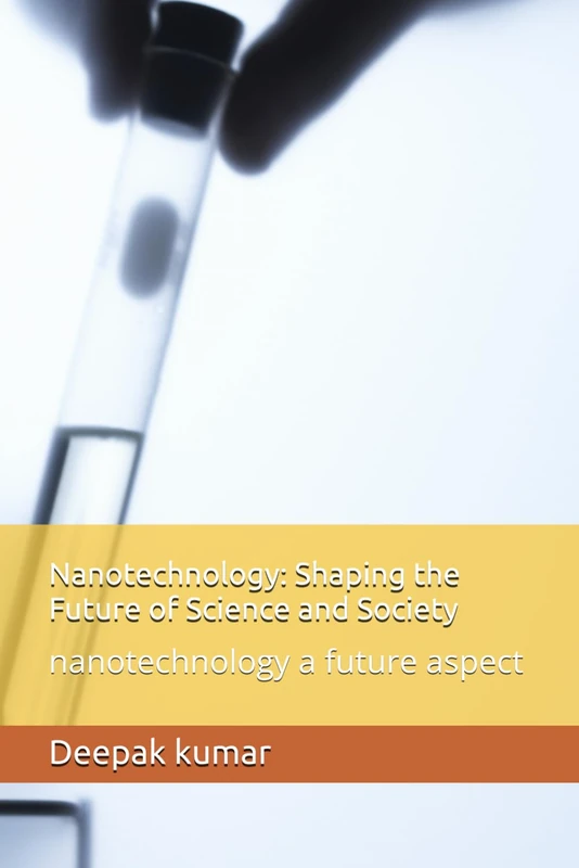 Nanotechnology: Shaping the Future of Science and Society: nanotechnology a future aspect